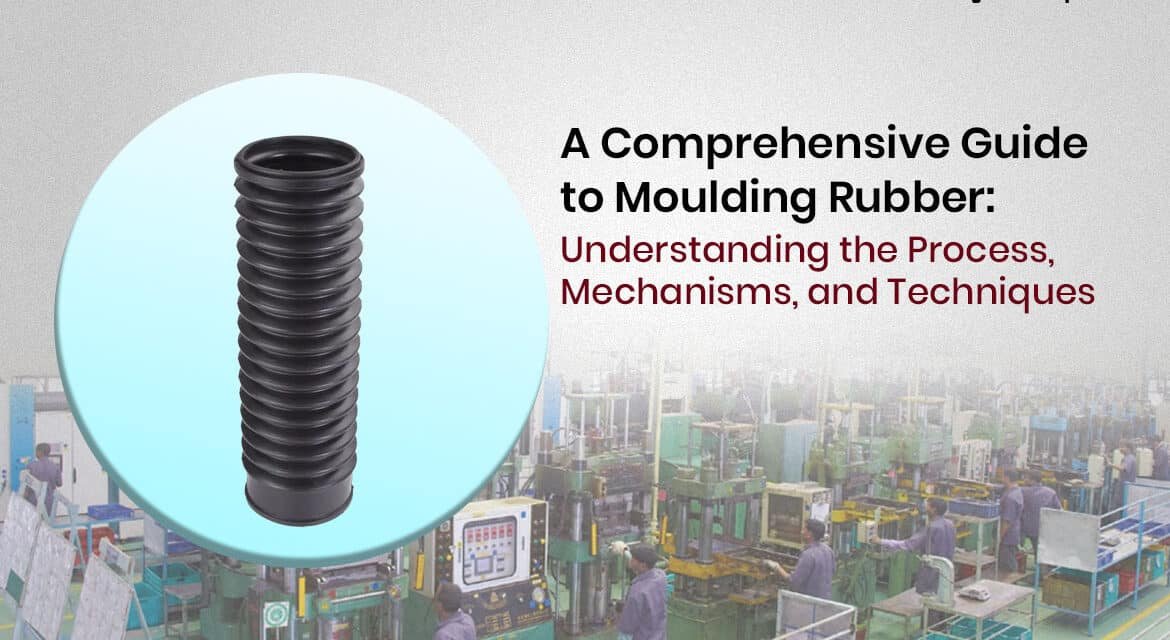 A Comprehensive Guide to Moulding Rubber: Understanding the Process, Mechanisms, and Techniques