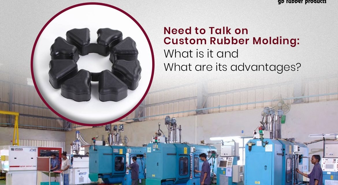 Need to Talk on Custom Rubber Molding: What is it and What are its advantages?
