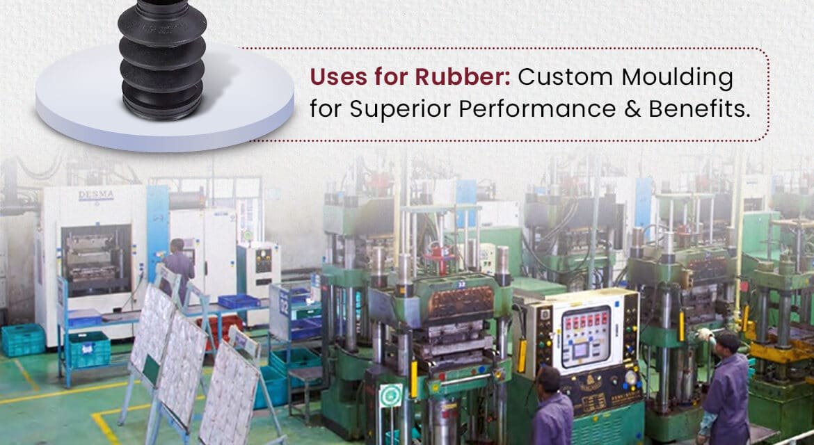 Uses for Rubber: Custom Moulding for Superior Performance and Benefits