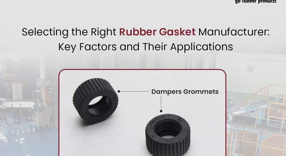 Selecting the Right Rubber Gasket Manufacturer: Key Factors and Their Applications