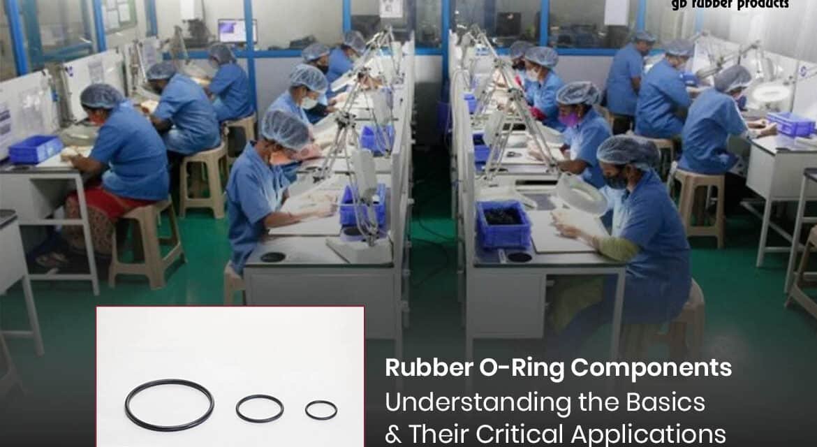 Rubber O-Ring Components – Understanding the Basics and Their Critical Applications