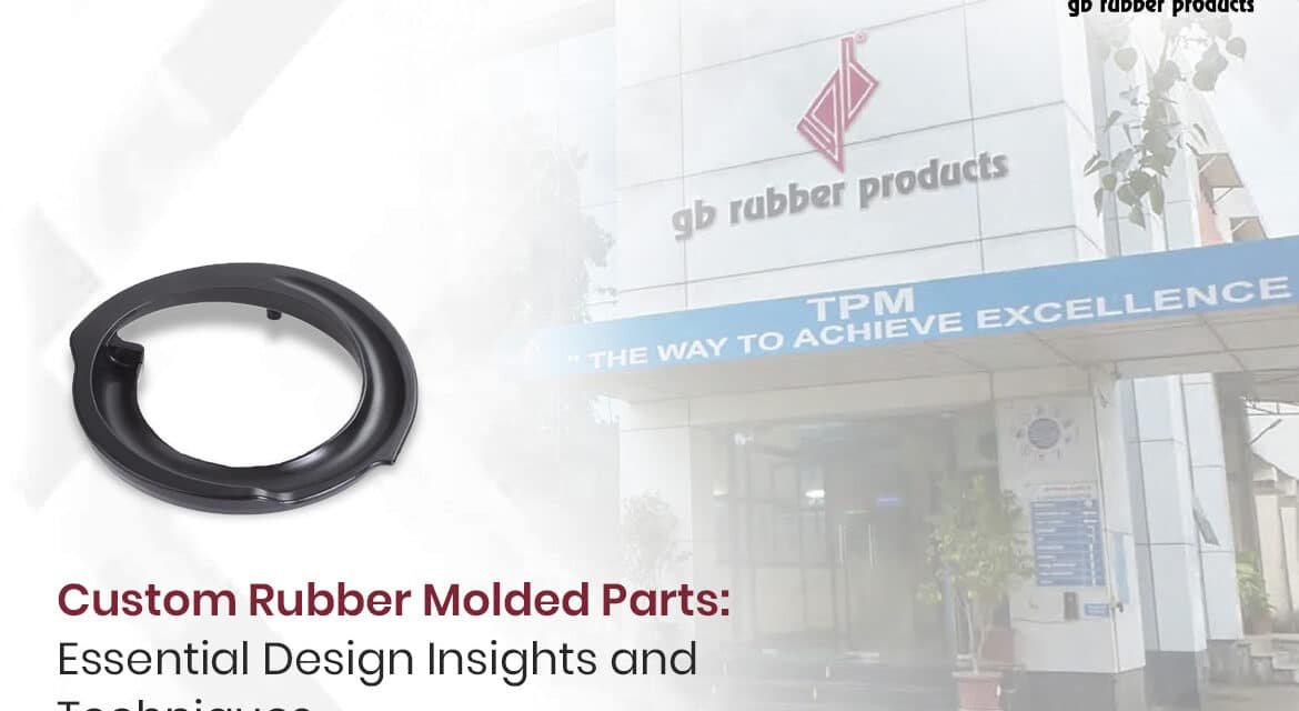 Custom Rubber Molded Parts: Essential Design Insights and Techniques