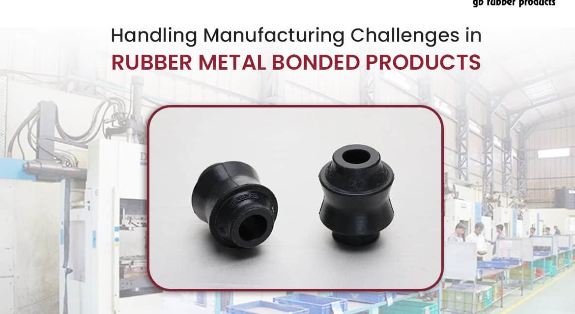 Handling Manufacturing Challenges in Rubber Metal Bonded Products